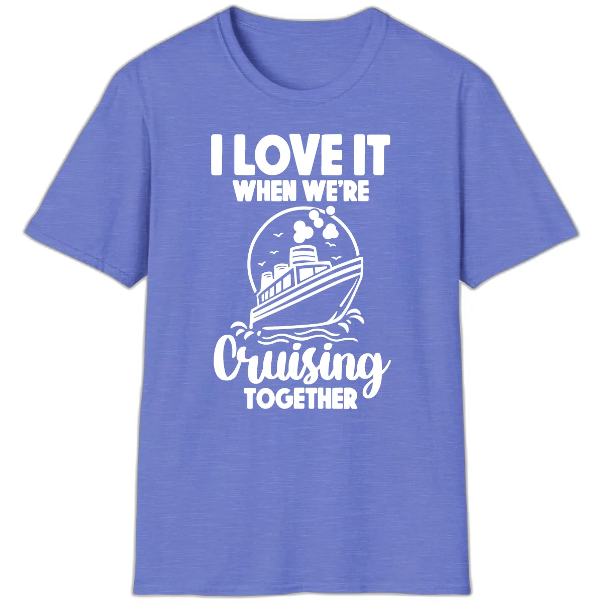I Love It When We're Cruising Together T-Shirt in Heather Royal
