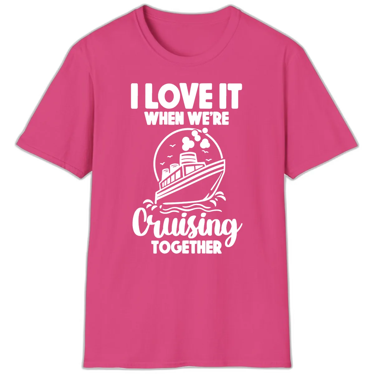 I Love It When We're Cruising Together T-Shirt in Heliconia