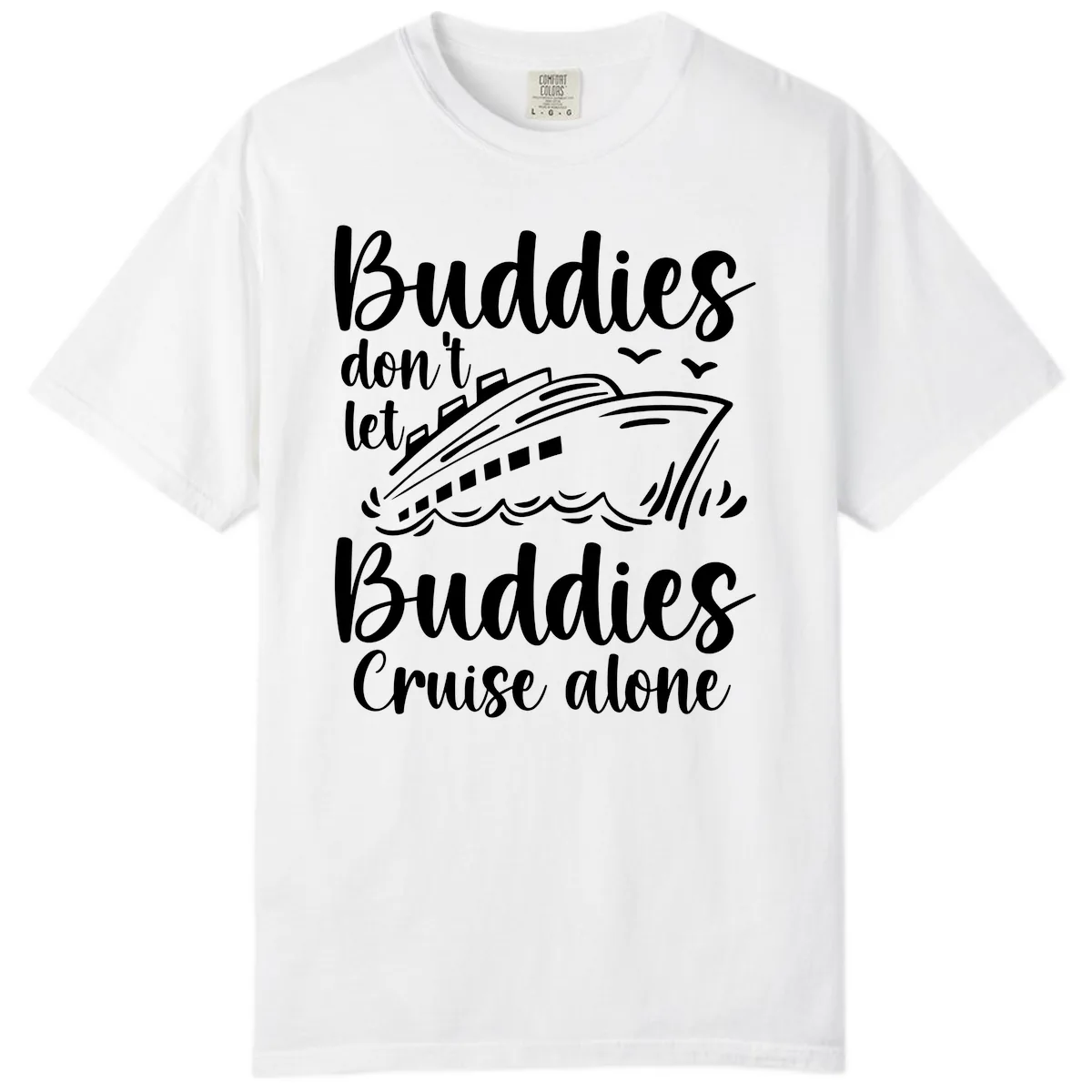 Buddies Don't Let Buddies Cruise Alone Comfort Color in White