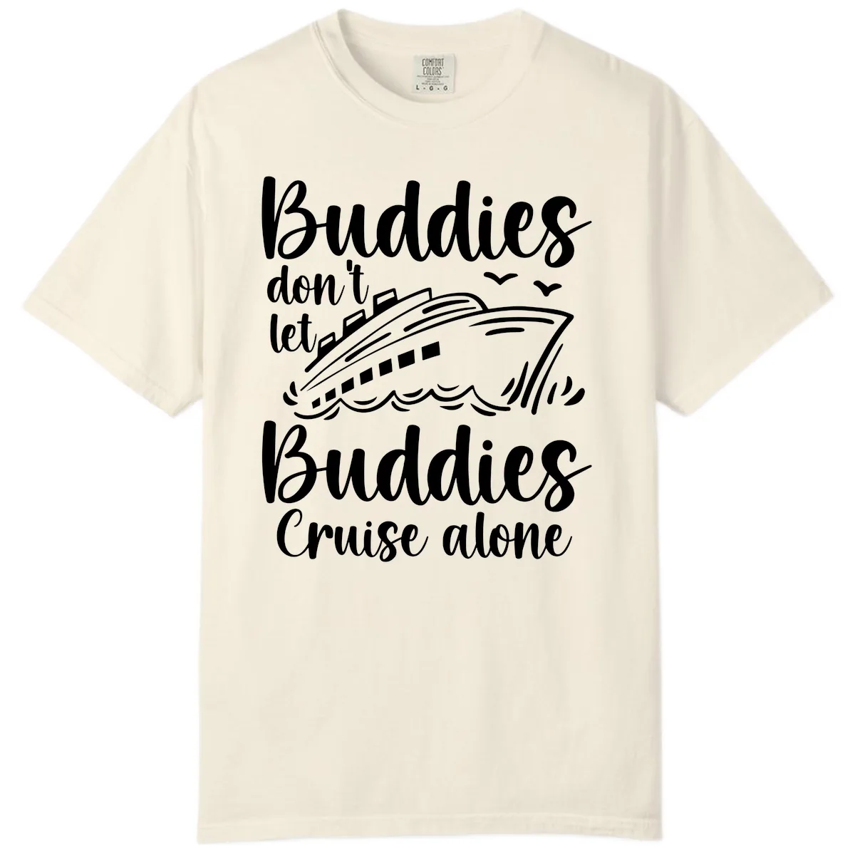 Buddies Don't Let Buddies Cruise Alone Comfort Color in Ivory