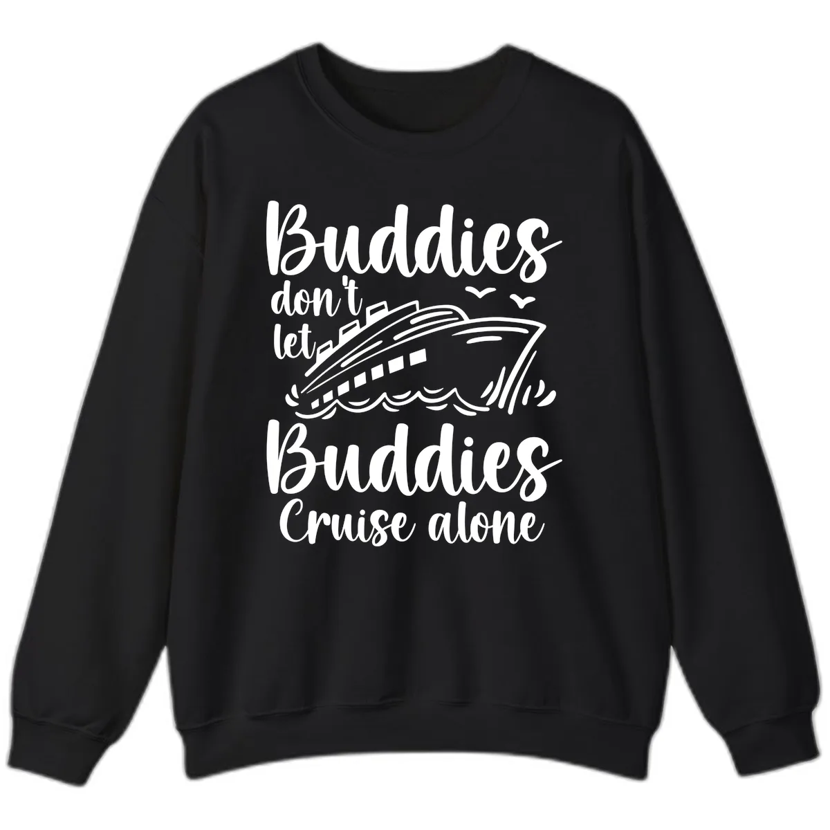 Buddies Don't Let Buddies Cruise Alone Sweatshirt in Black