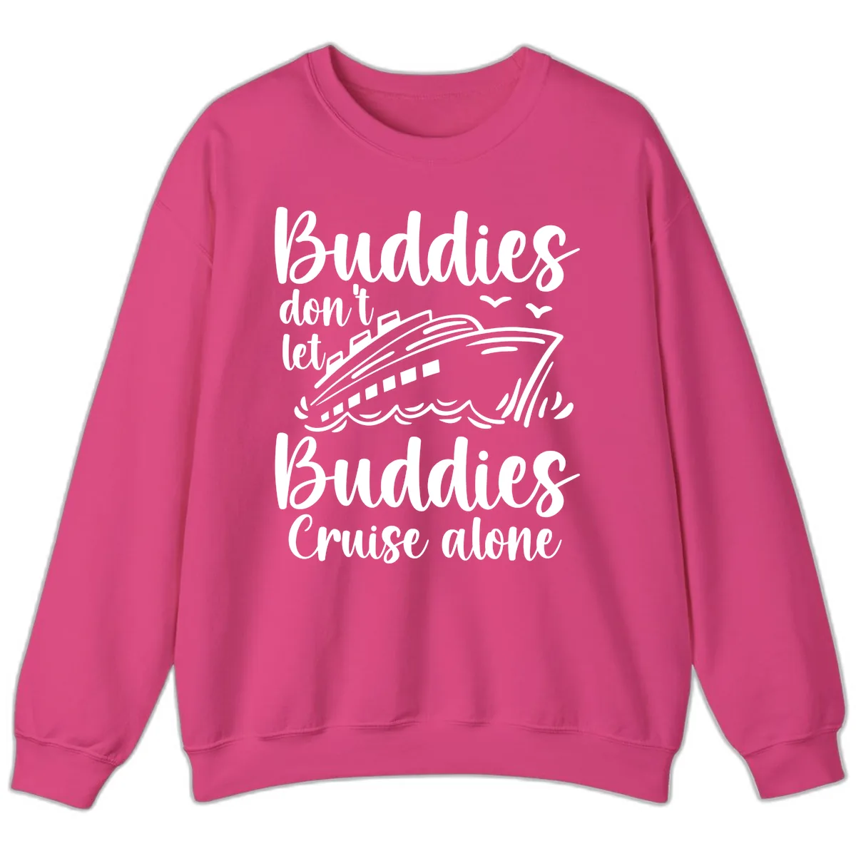 Buddies Don't Let Buddies Cruise Alone Sweatshirt in Heliconia