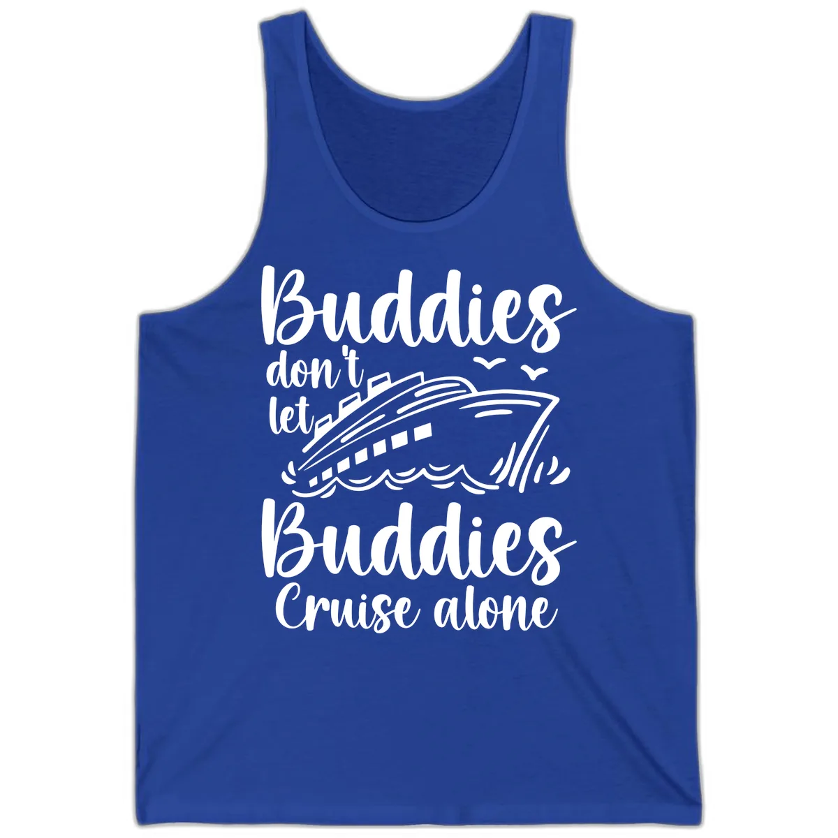 Buddies Don't Let Buddies Cruise Alone Tank in True Royal