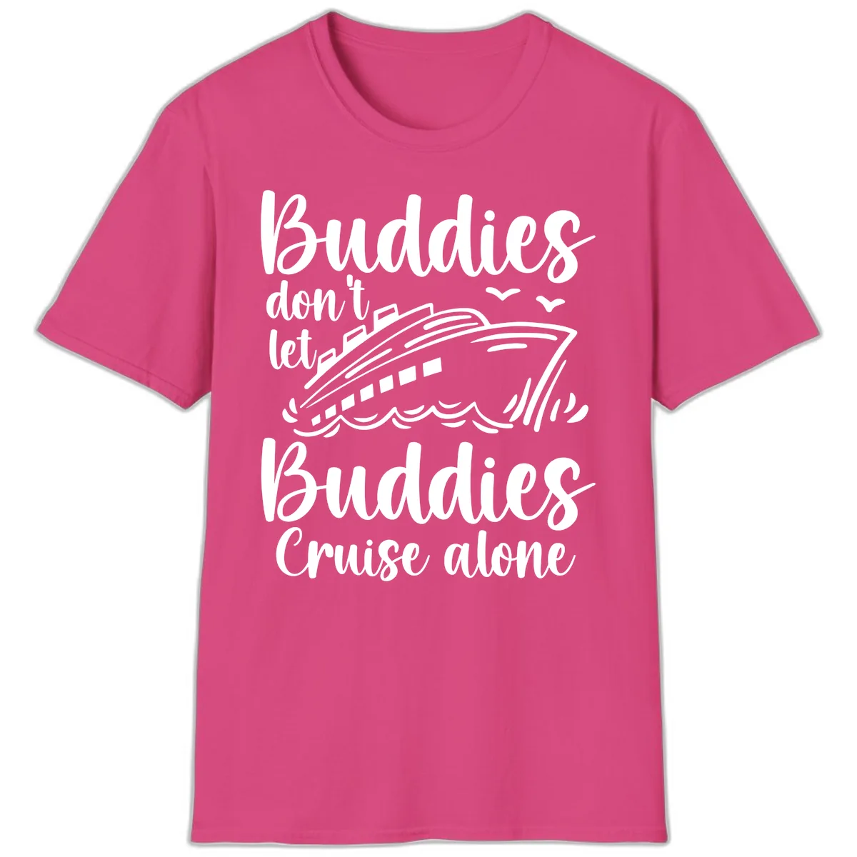 Buddies Don't Let Buddies Cruise Alone T-Shirt in Heliconia