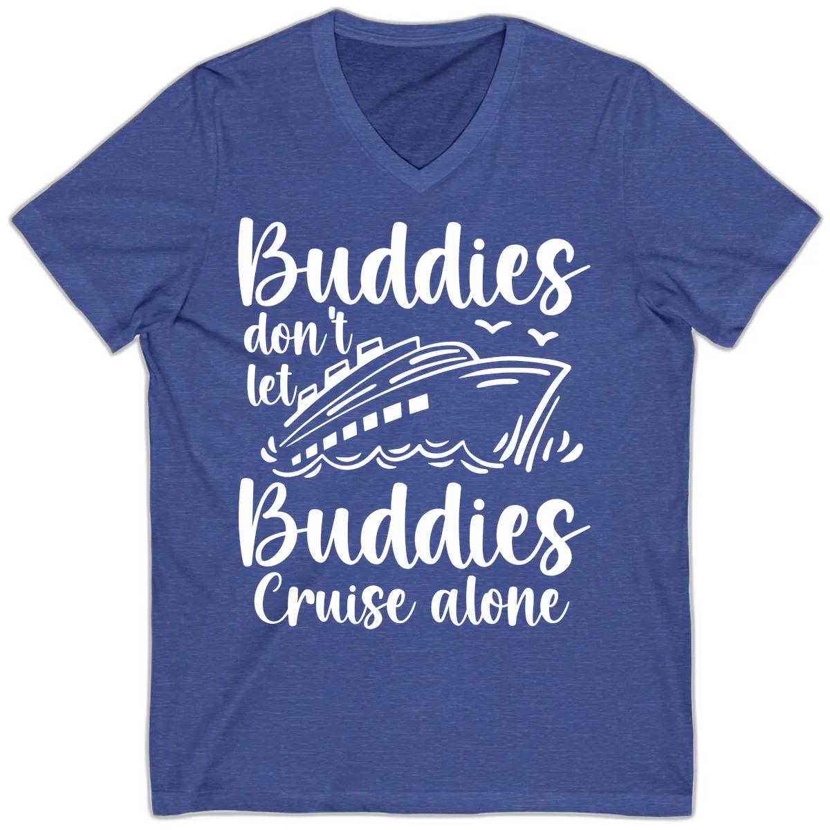 Buddies Don't Let Buddies Cruise Alone V-Neck in Heather True Royal