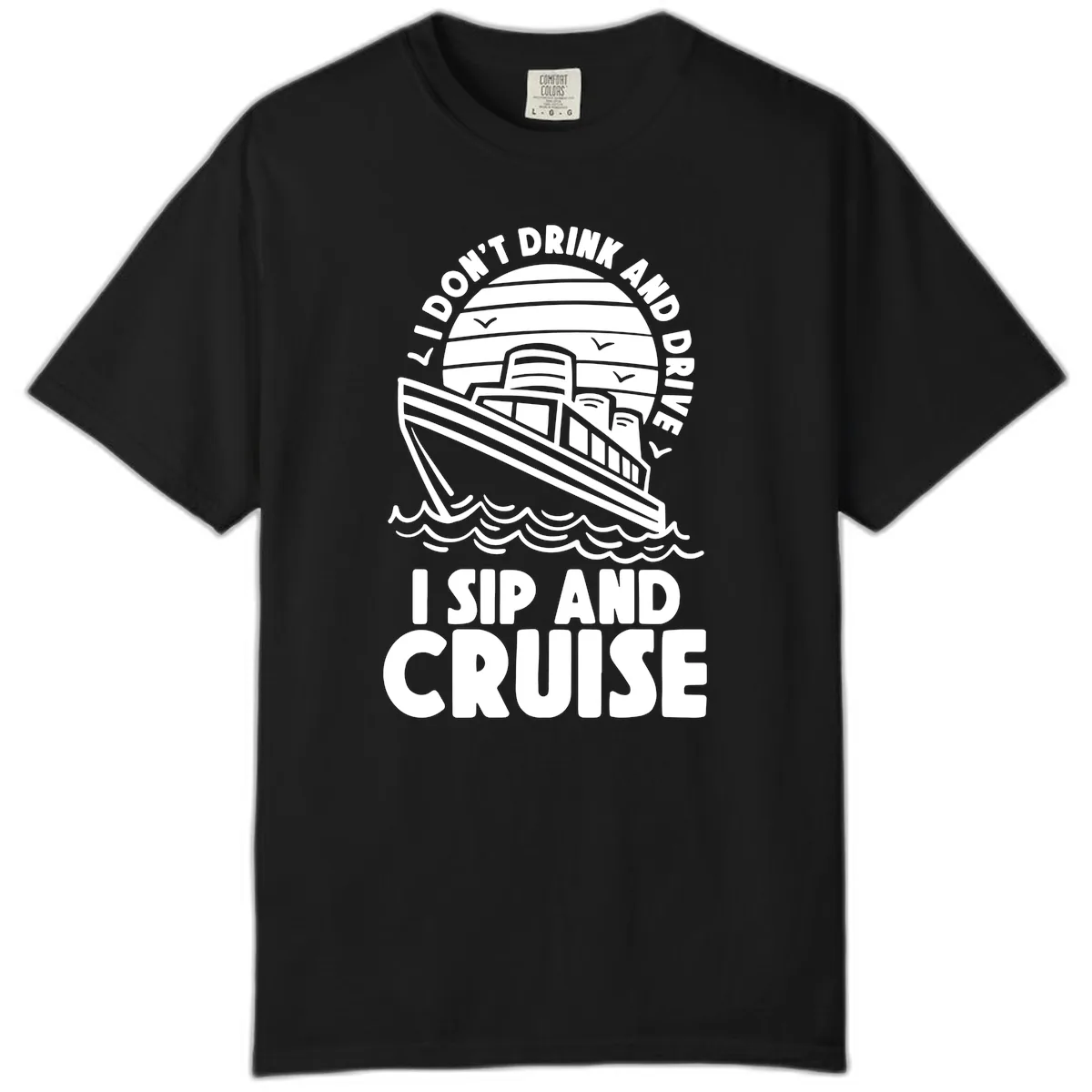 I Don't Drink And Drive I Sip And Cruise Comfort Color in Black