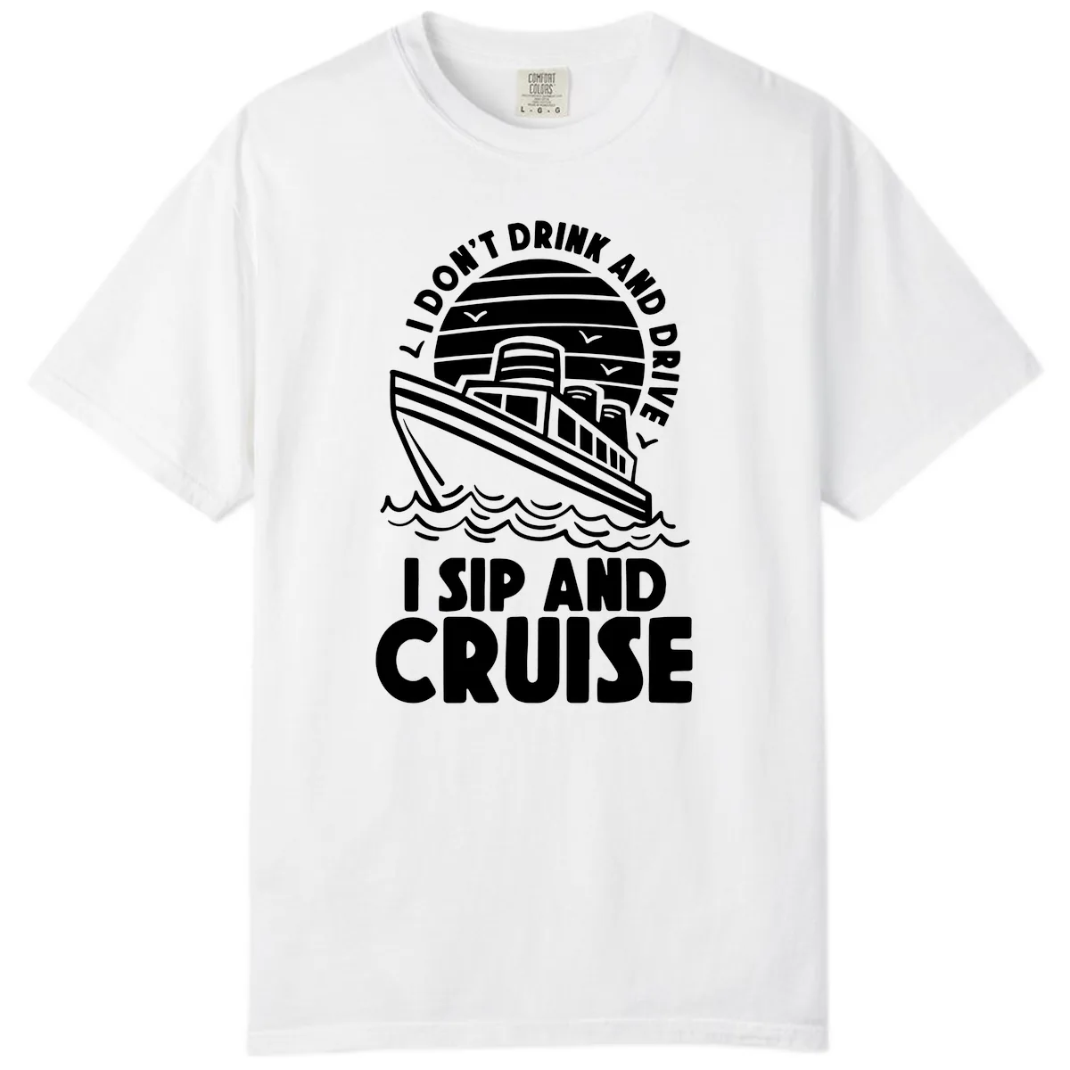 I Don't Drink And Drive I Sip And Cruise Comfort Color in White