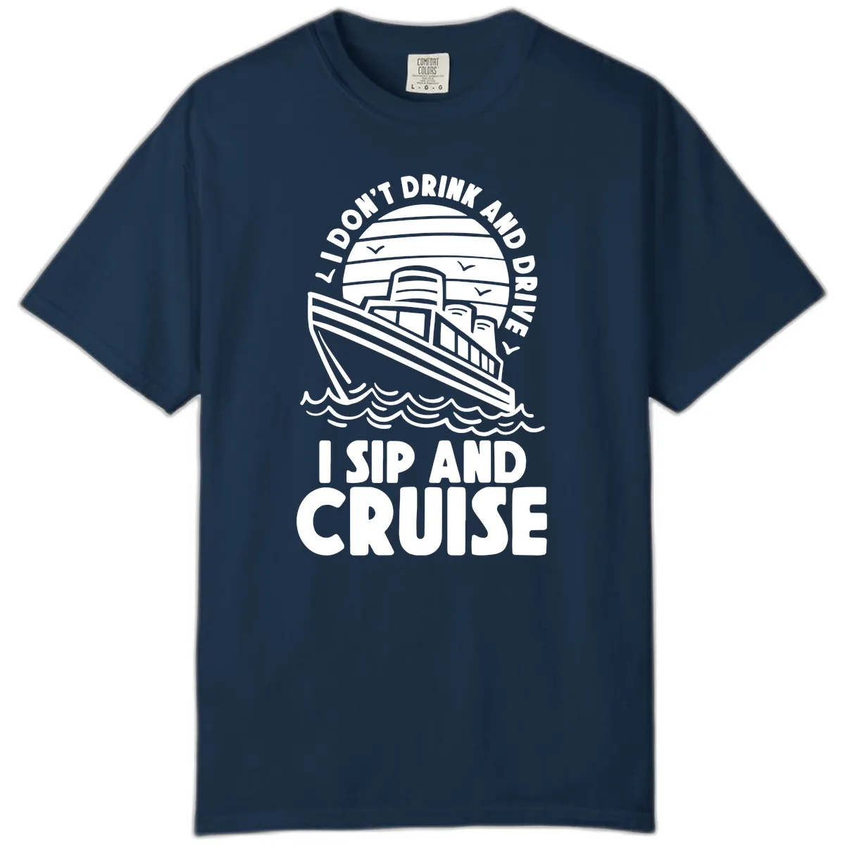 I Don't Drink And Drive I Sip And Cruise Comfort Color in True Navy