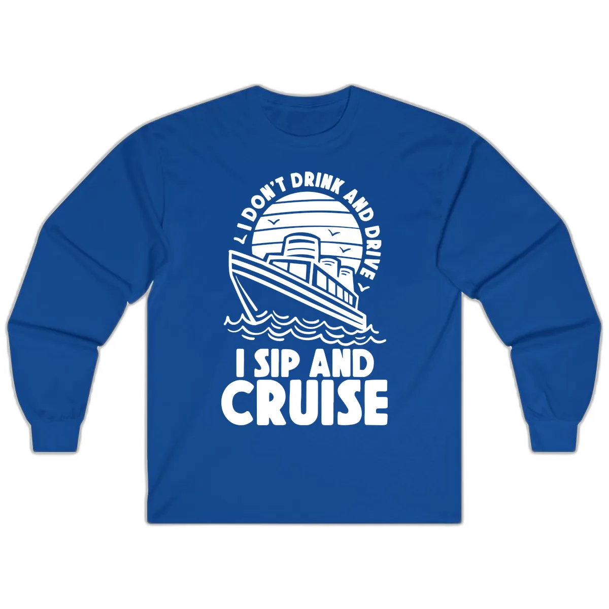 I Don't Drink And Drive I Sip And Cruise Long Sleeve in Royal