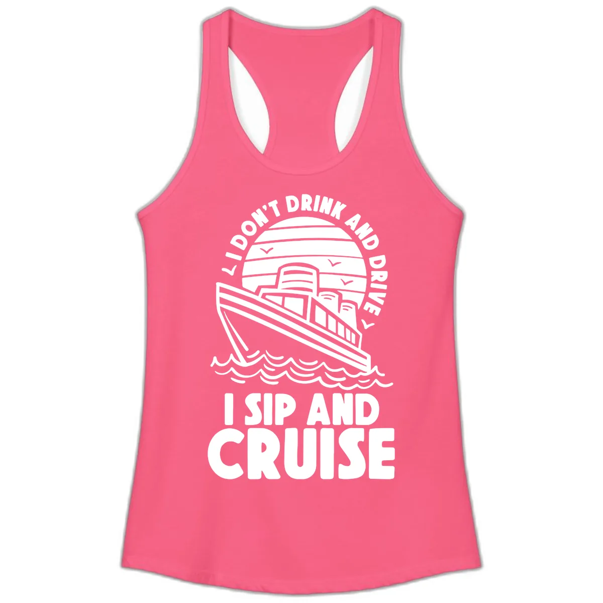I Don't Drink And Drive I Sip And Cruise Ladies Tank in Solid Hot Pink