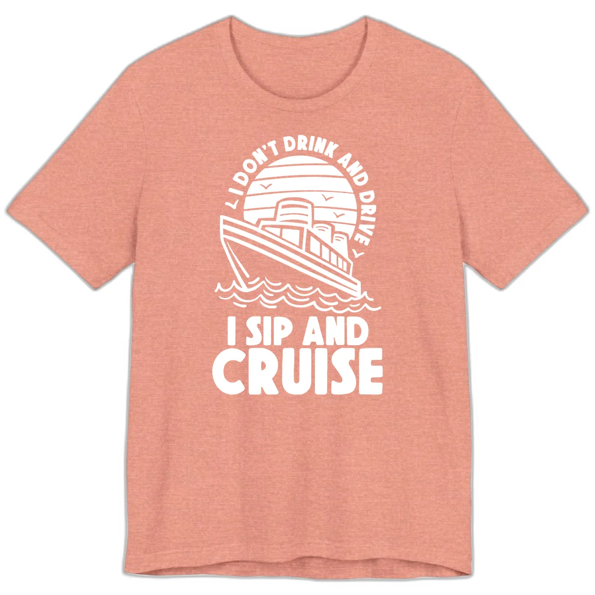 I Don't Drink And Drive I Sip And Cruise Premium T-Shirt in Heather Sunset