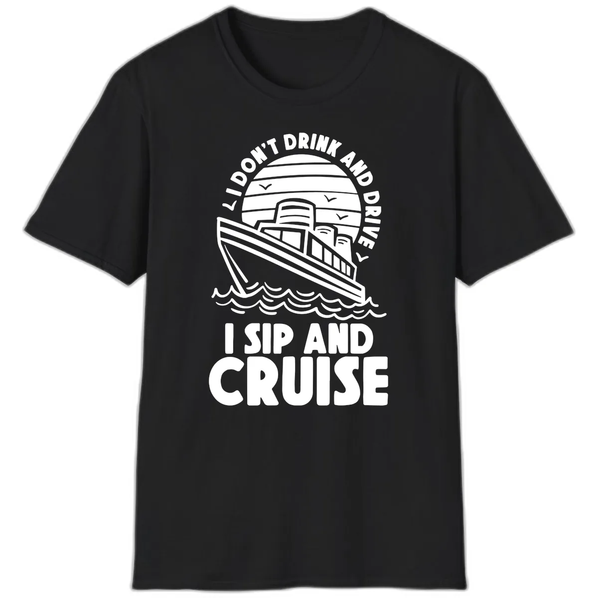 I Don't Drink And Drive I Sip And Cruise T-Shirt in Black