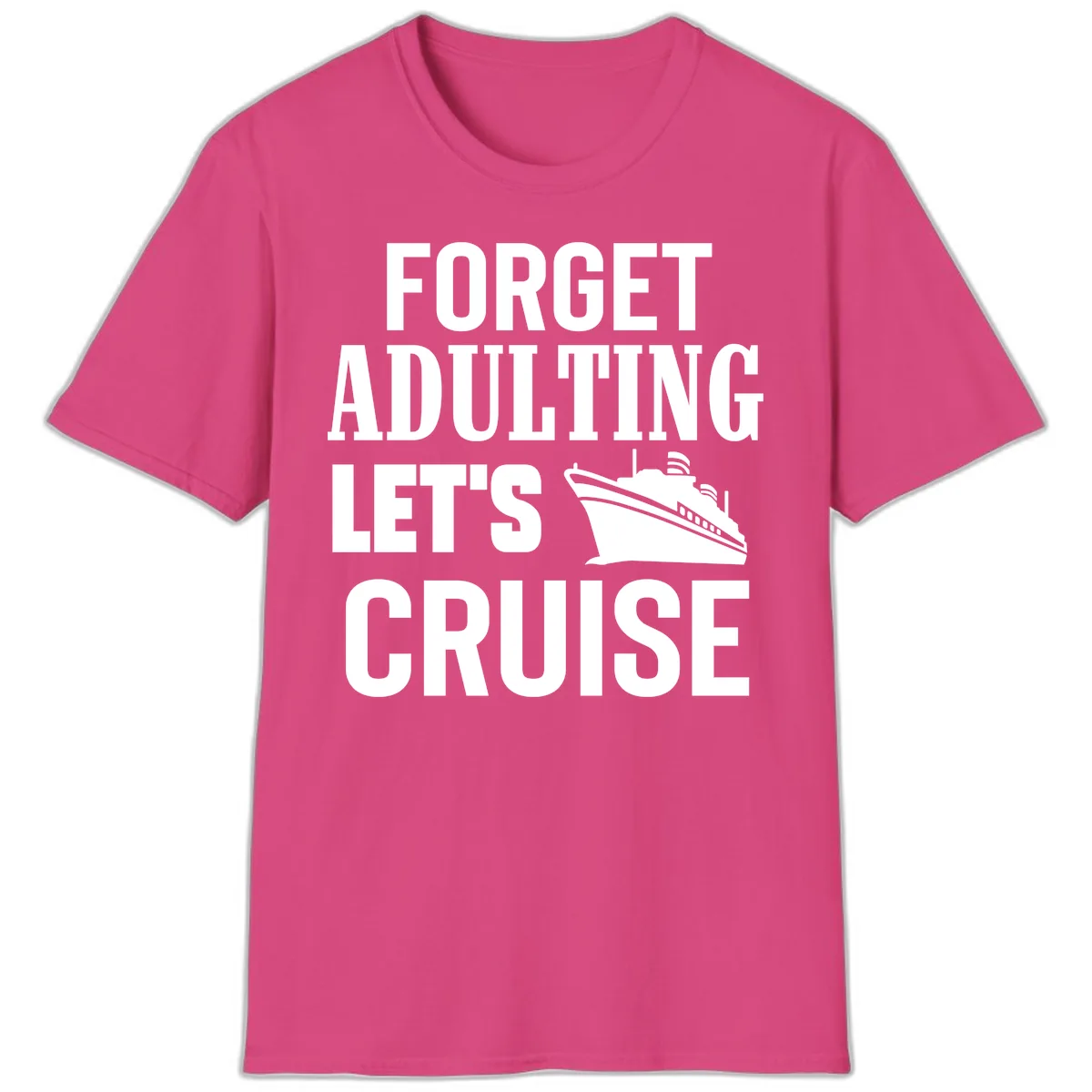 Forget Adulting Let's Cruise T-Shirt in Heliconia
