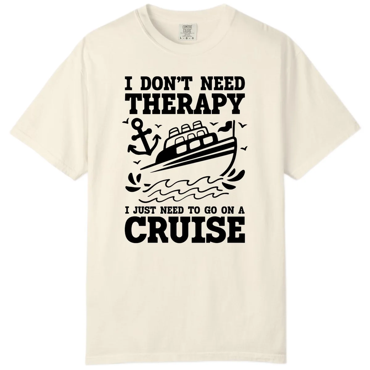 I Just Need To Go On A Cruise Comfort Color in Ivory