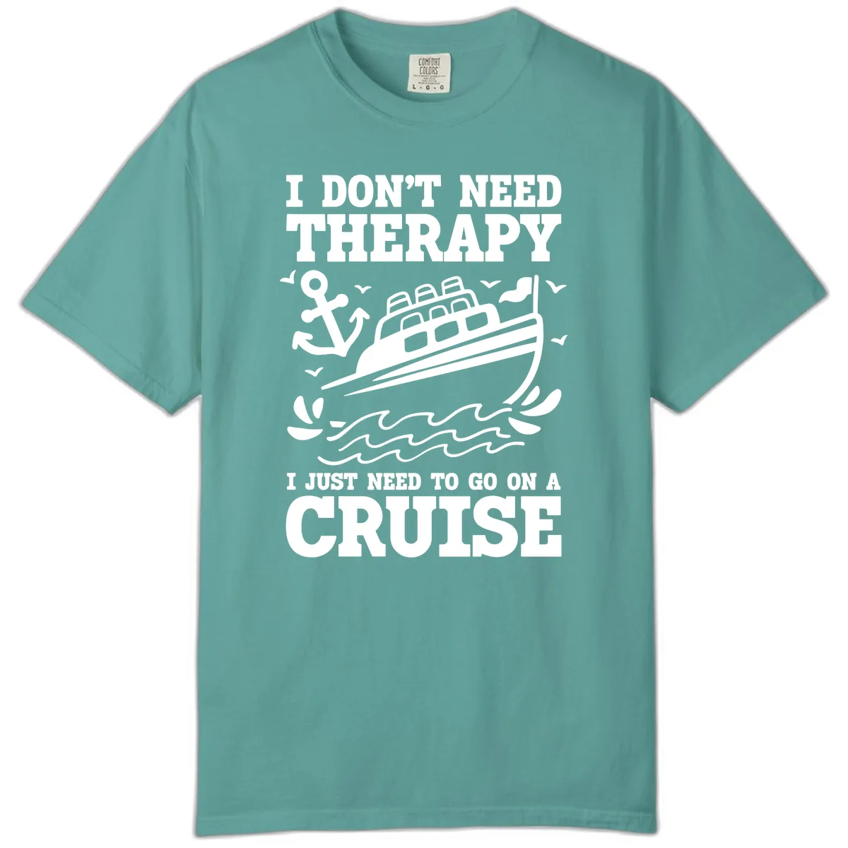 I Just Need To Go On A Cruise Comfort Color in Seafoam