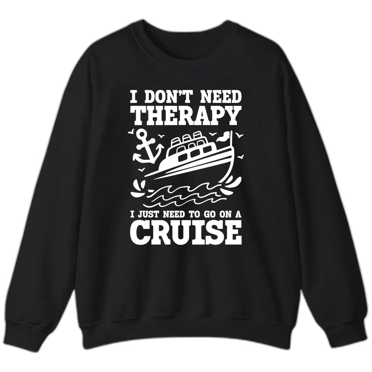 I Just Need To Go On A Cruise Sweatshirt in Black