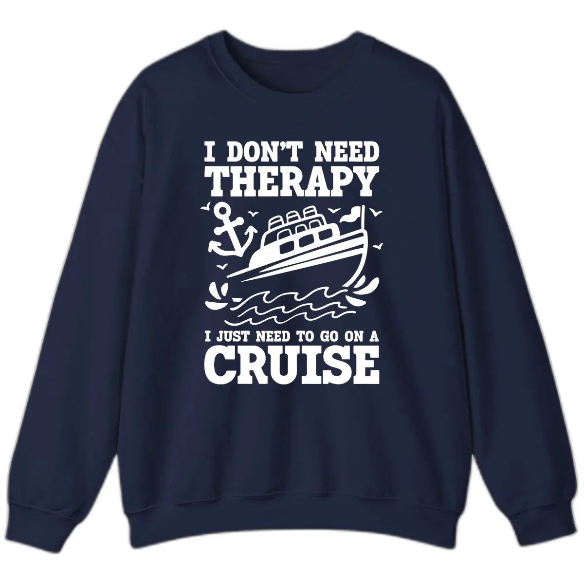 I Just Need To Go On A Cruise Sweatshirt in Navy