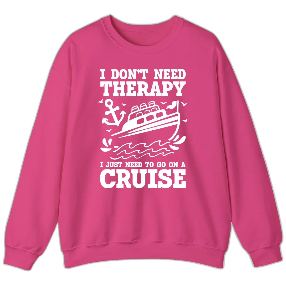 I Just Need To Go On A Cruise Sweatshirt in Heliconia
