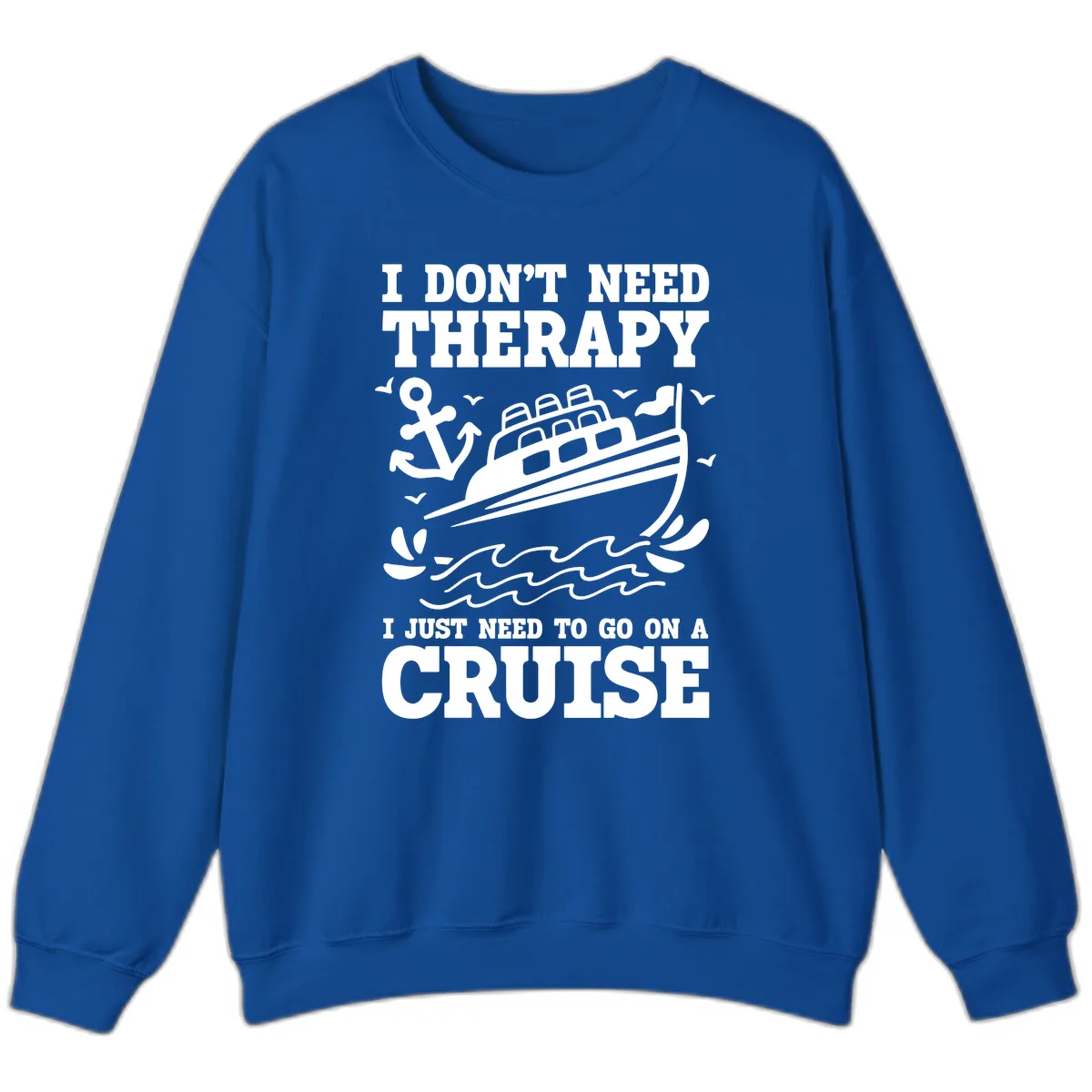 I Just Need To Go On A Cruise Sweatshirt in Royal