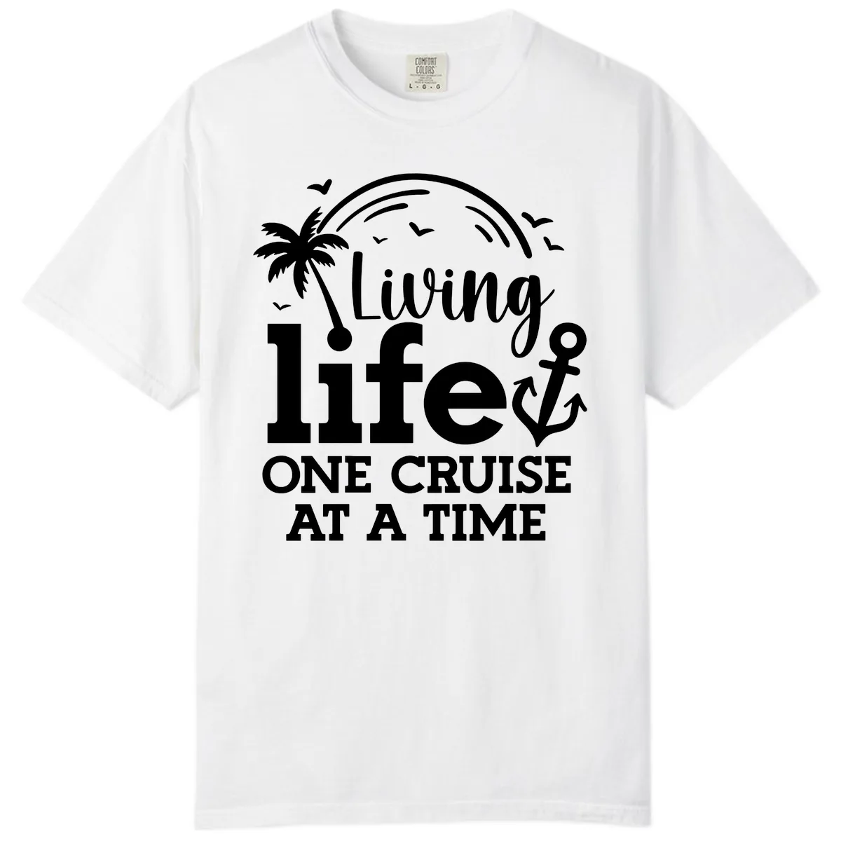 Living Life One Cruise At A Time Comfort Color in White