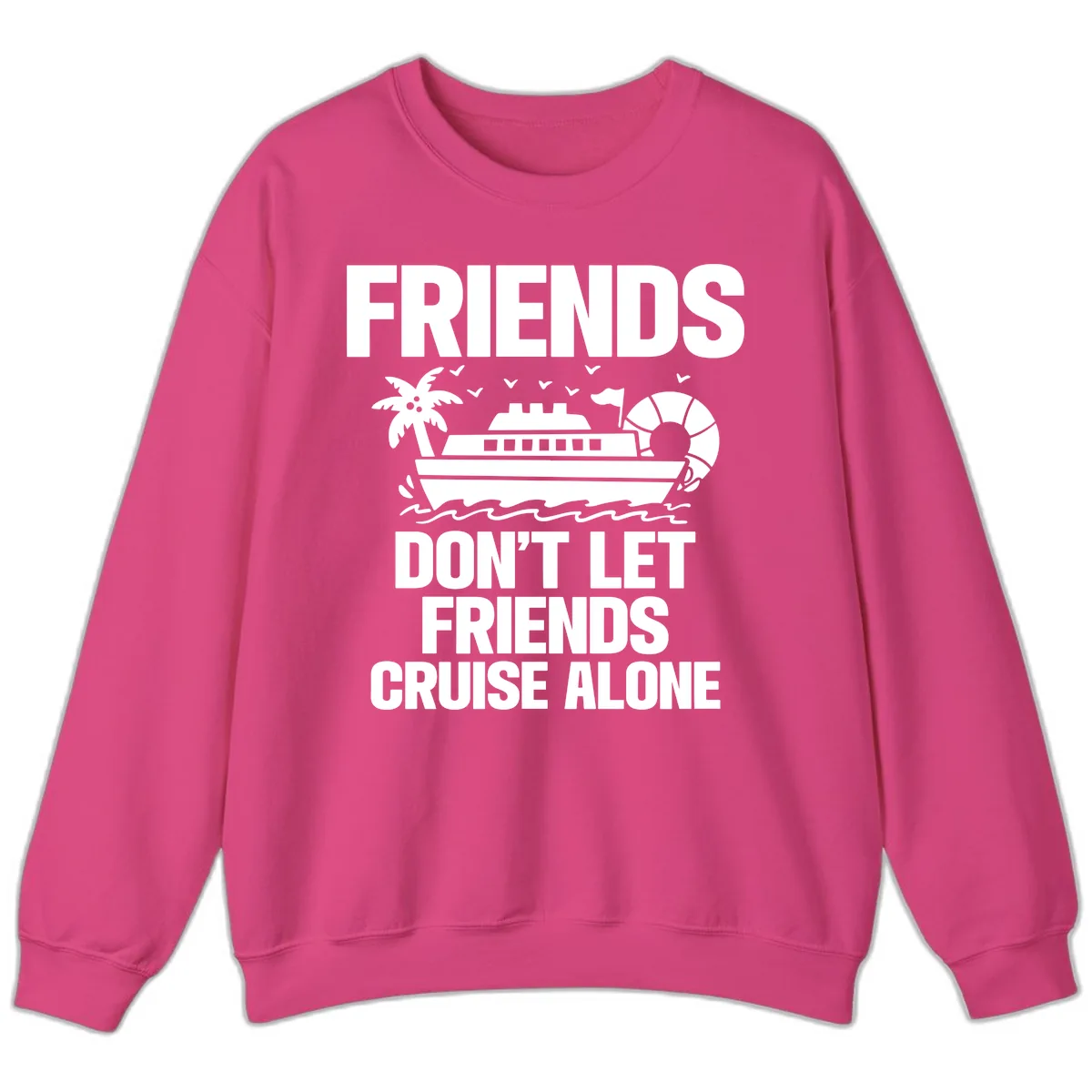 Friends Don't Let Friends Cruise Alone Sweatshirt in Heliconia