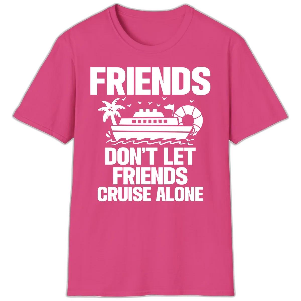 Friends Don't Let Friends Cruise Alone T-Shirt in Heliconia