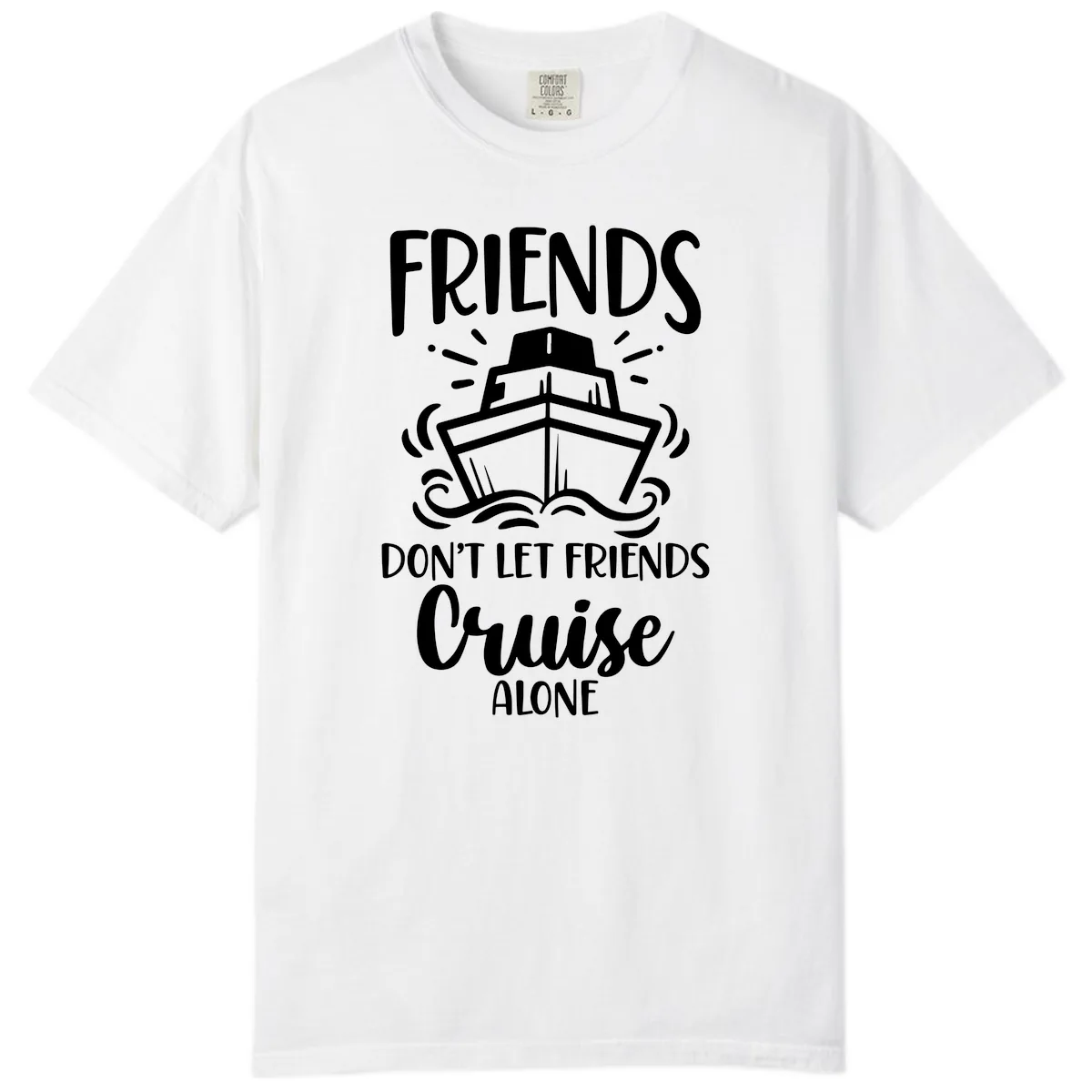Friends Don't Let Friends Cruise Alone Comfort Color in White