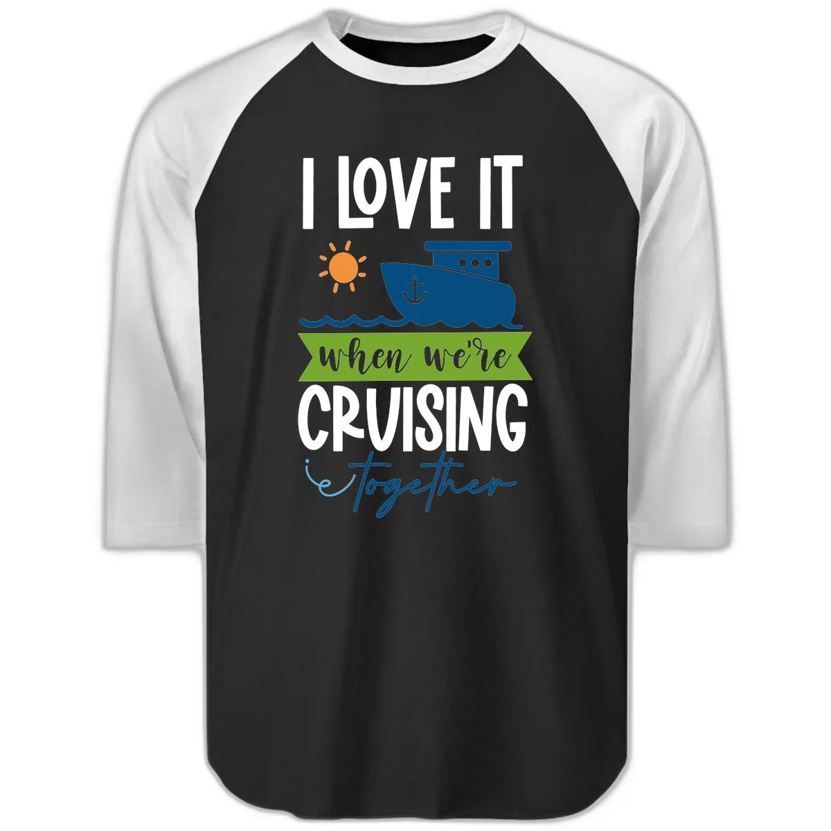 I Love It When We're Cruising Together Raglan 3/4 in Black White