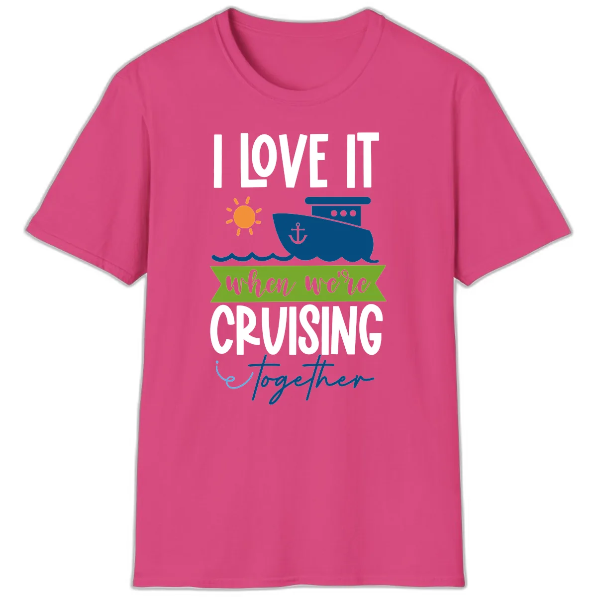 I Love It When We're Cruising Together T-Shirt in Heliconia