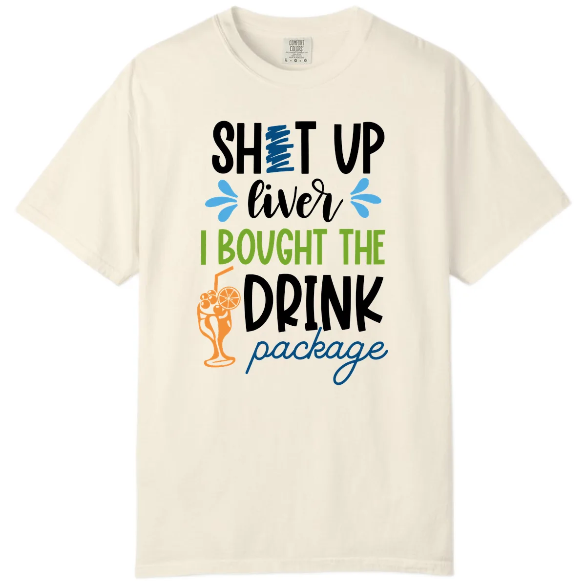 Shut Up Liver I Bought The Drink Package Comfort Color in Ivory