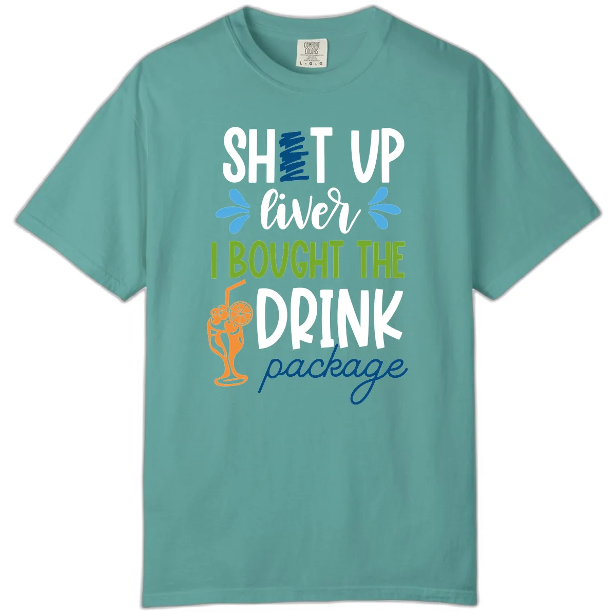 Shut Up Liver I Bought The Drink Package Comfort Color in Seafoam
