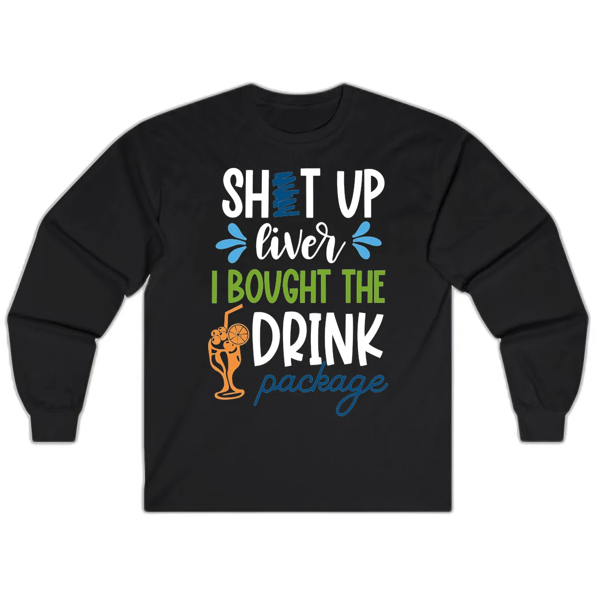 Shut Up Liver I Bought The Drink Package Long Sleeve in Black