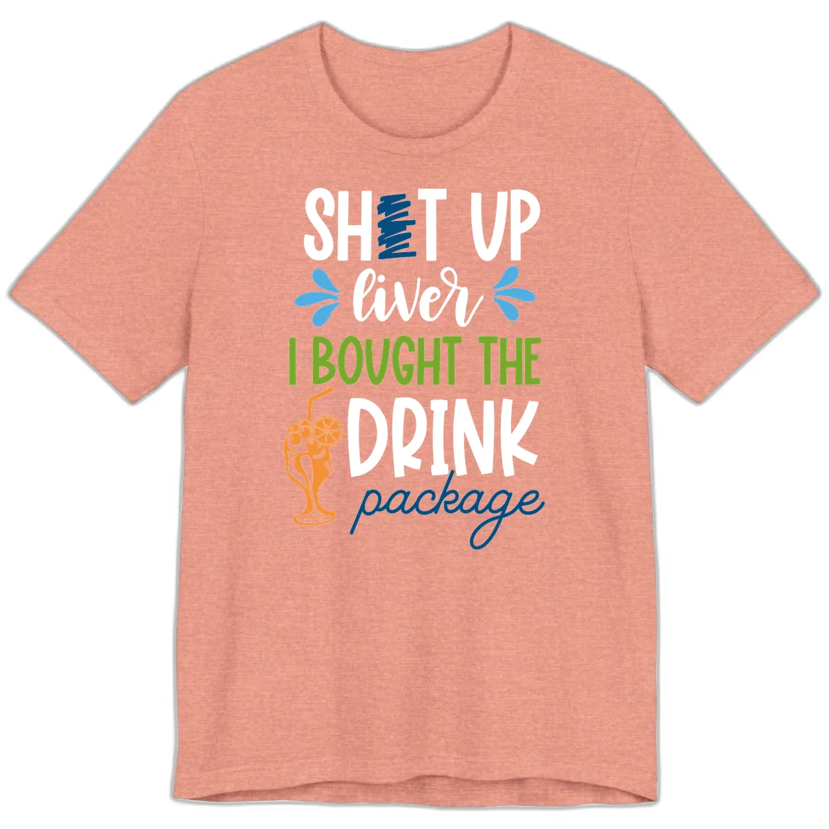 Shut Up Liver I Bought The Drink Package Premium T-Shirt in Heather Sunset