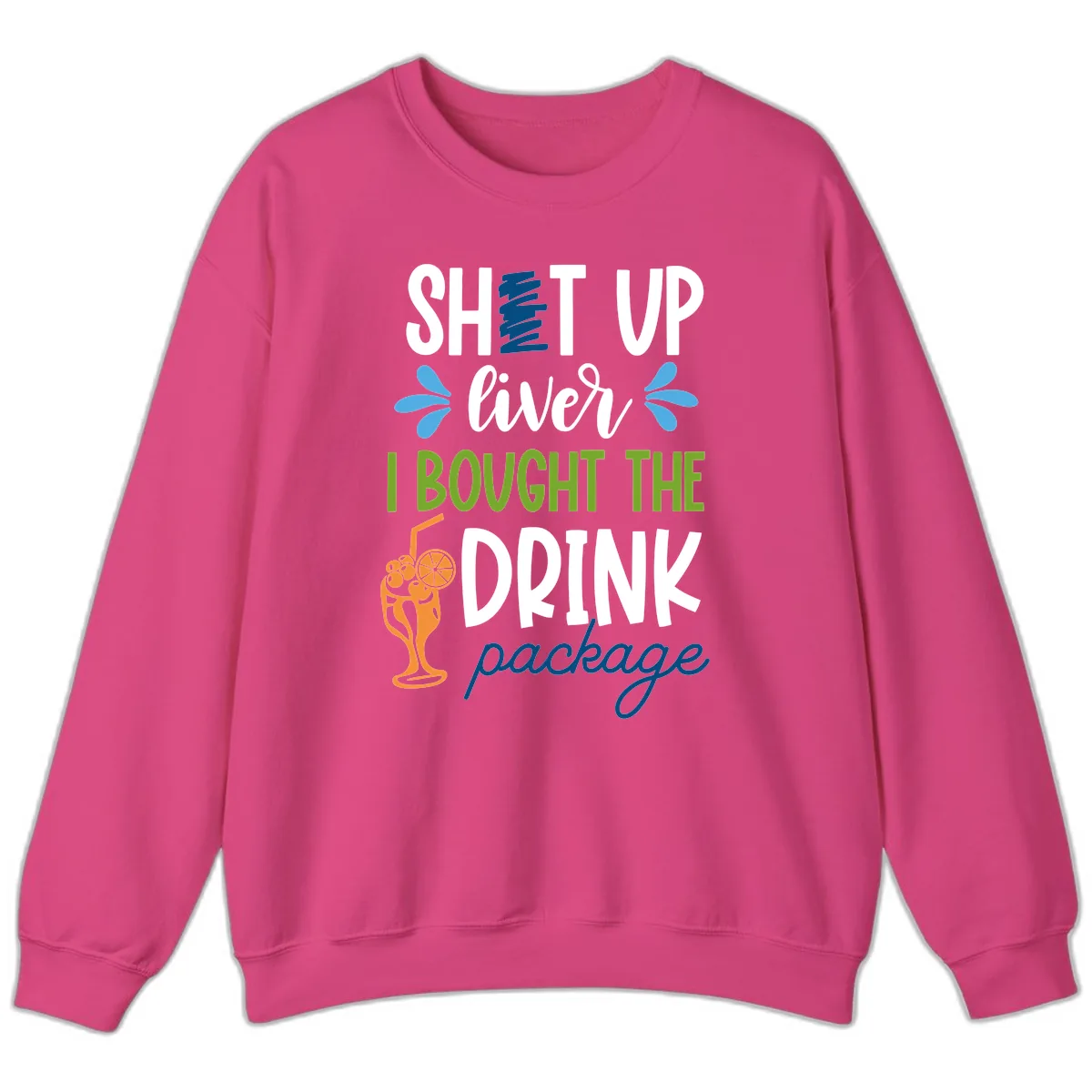 Shut Up Liver I Bought The Drink Package Sweatshirt in Heliconia