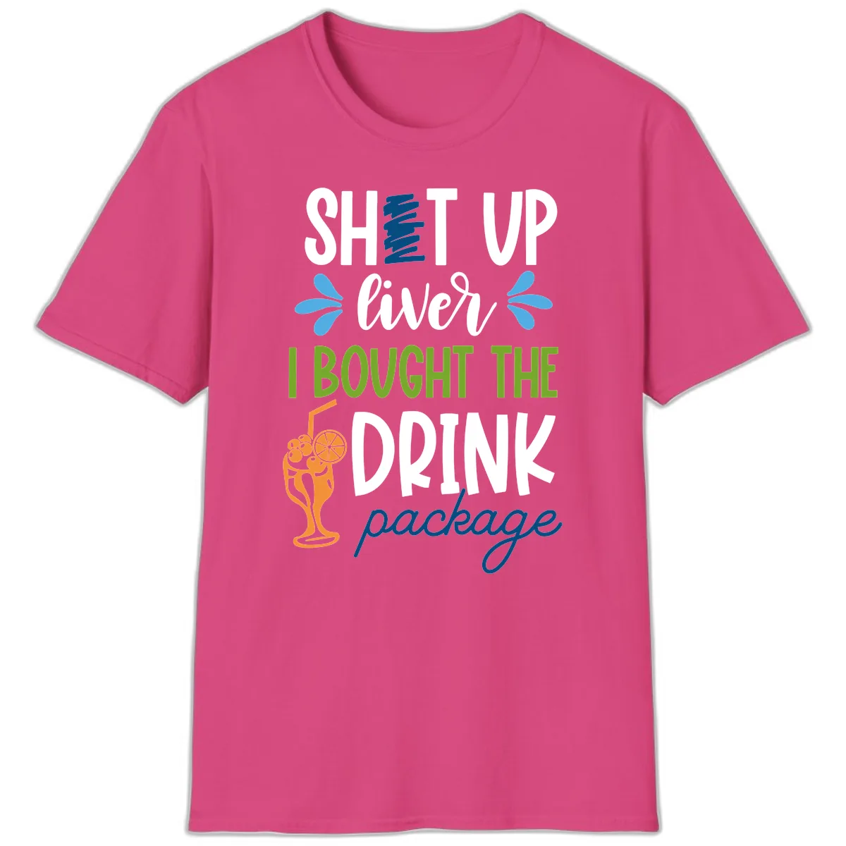 Shut Up Liver I Bought The Drink Package T-Shirt in Heliconia
