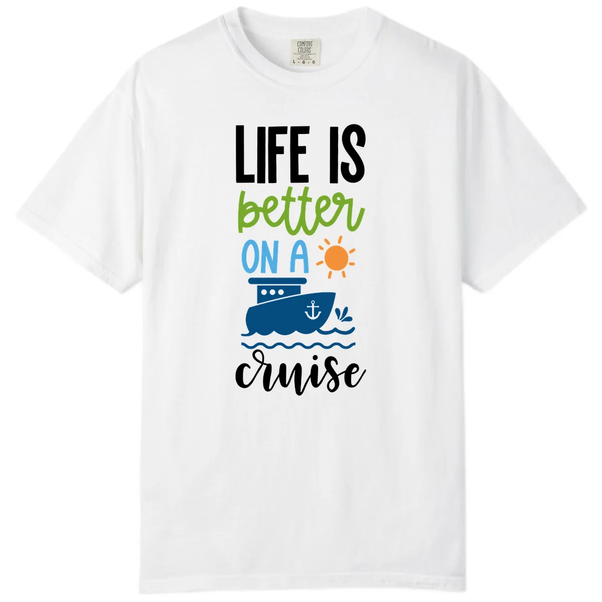 Life Is Better On A Cruise Comfort Color in White