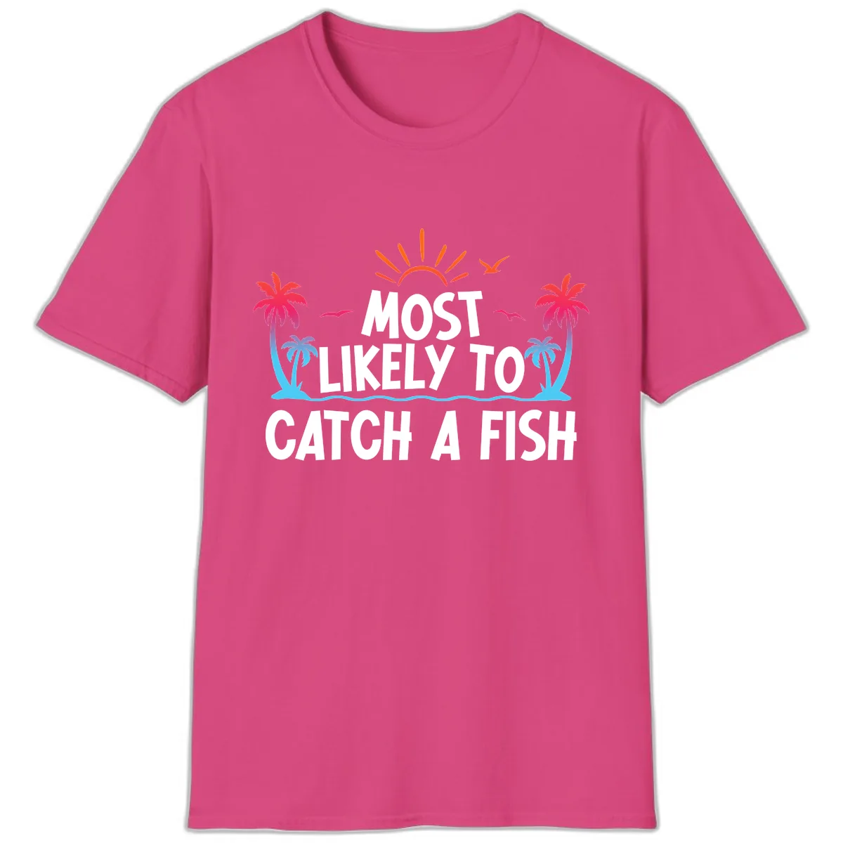 Most Likely To Catch A Fish T-Shirt in Heliconia