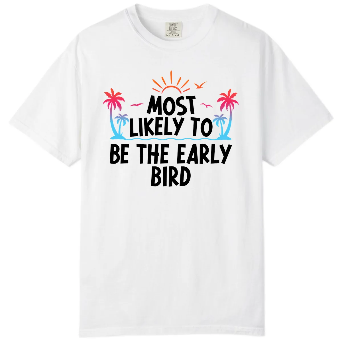 Most Likely To Be The Early Bird Comfort Color in White