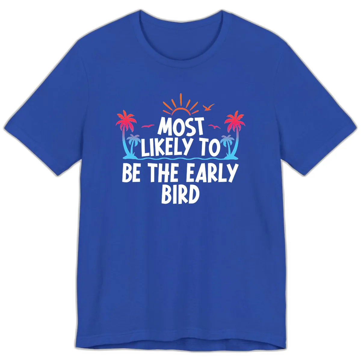 Most Likely To Be The Early Bird Premium T-Shirt in True Royal