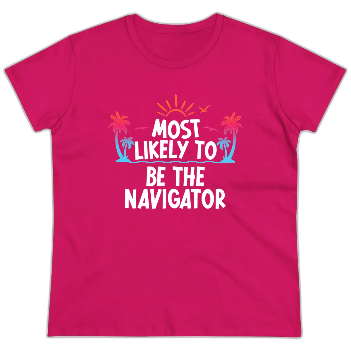 Most Likely To Be The Navigator Ladies Tee in Heliconia