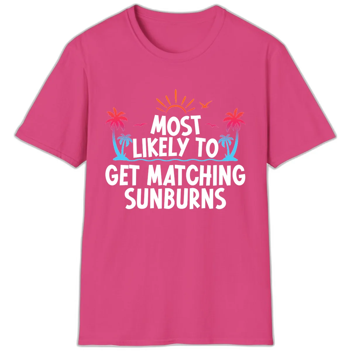 Most Likely To Get Matching Sunburns T-Shirt in Heliconia