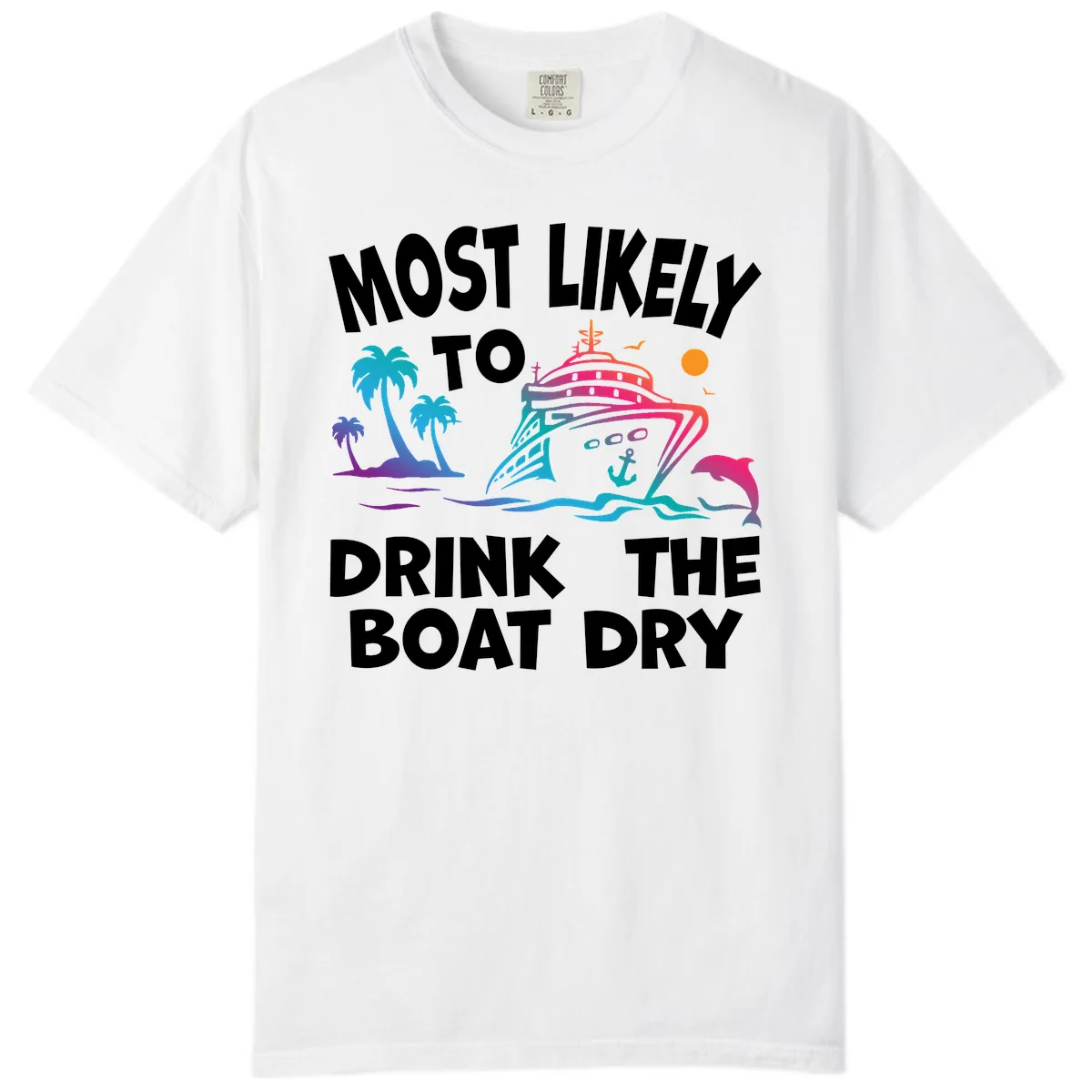 Most Likely To Drink The Boat Dry Comfort Color in White