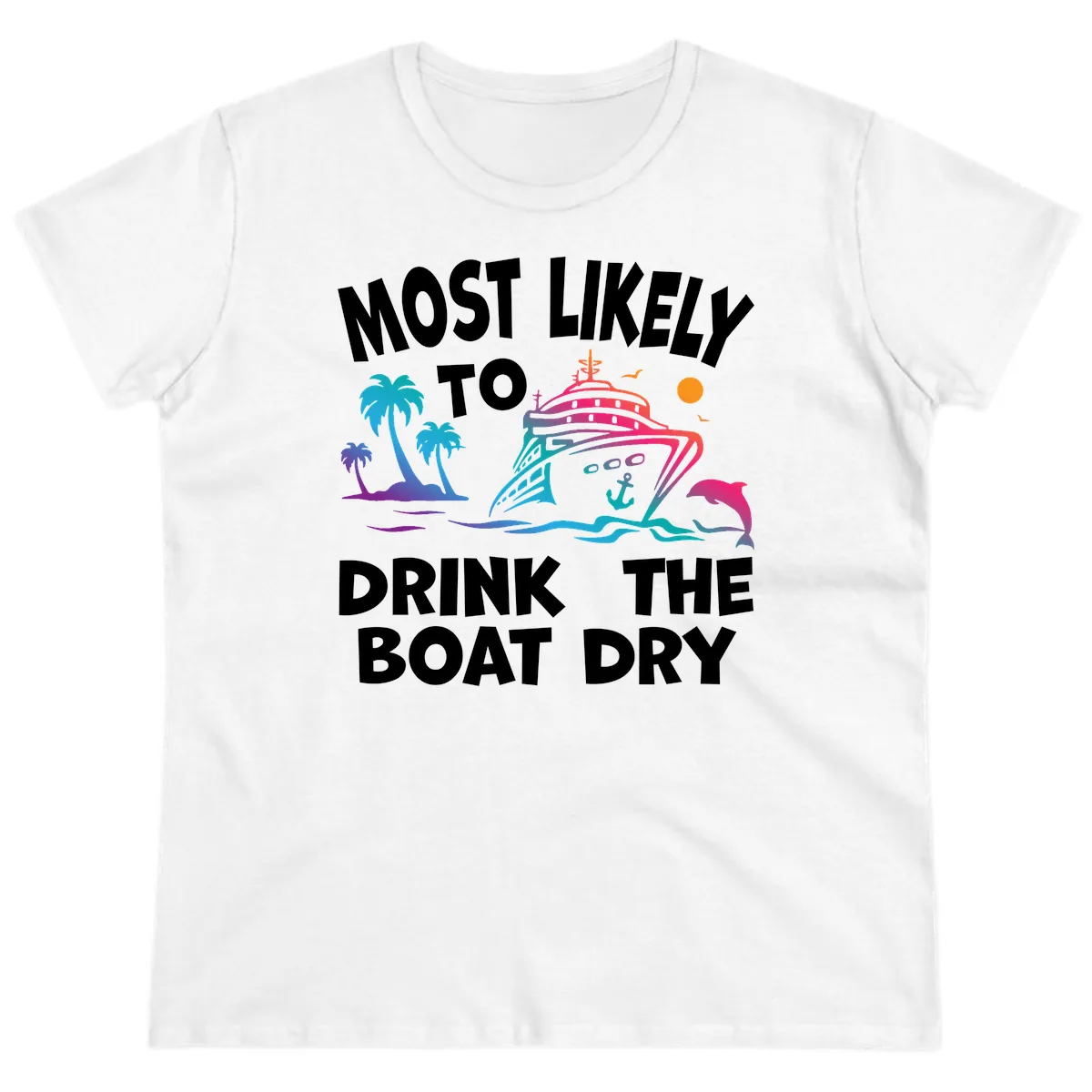 Most Likely To Drink The Boat Dry Ladies Tee in White
