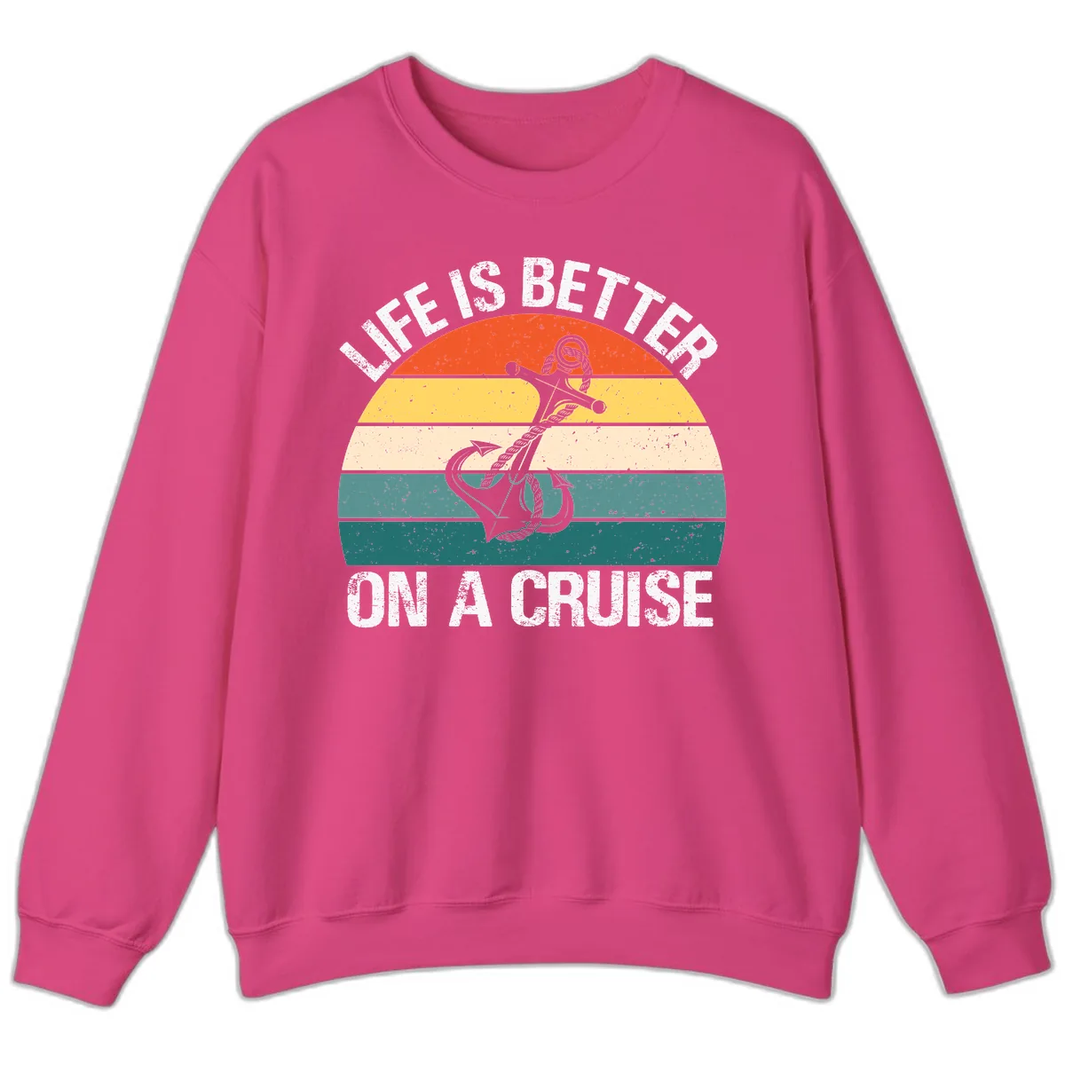 Life Is Better On A Cruise Sweatshirt in Heliconia