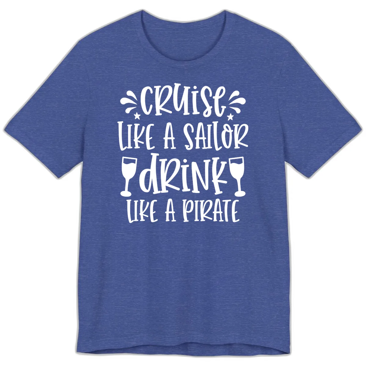 Cruise Like A Sailor Drink Like A Pirate Premium T-Shirt in Heather True Royal