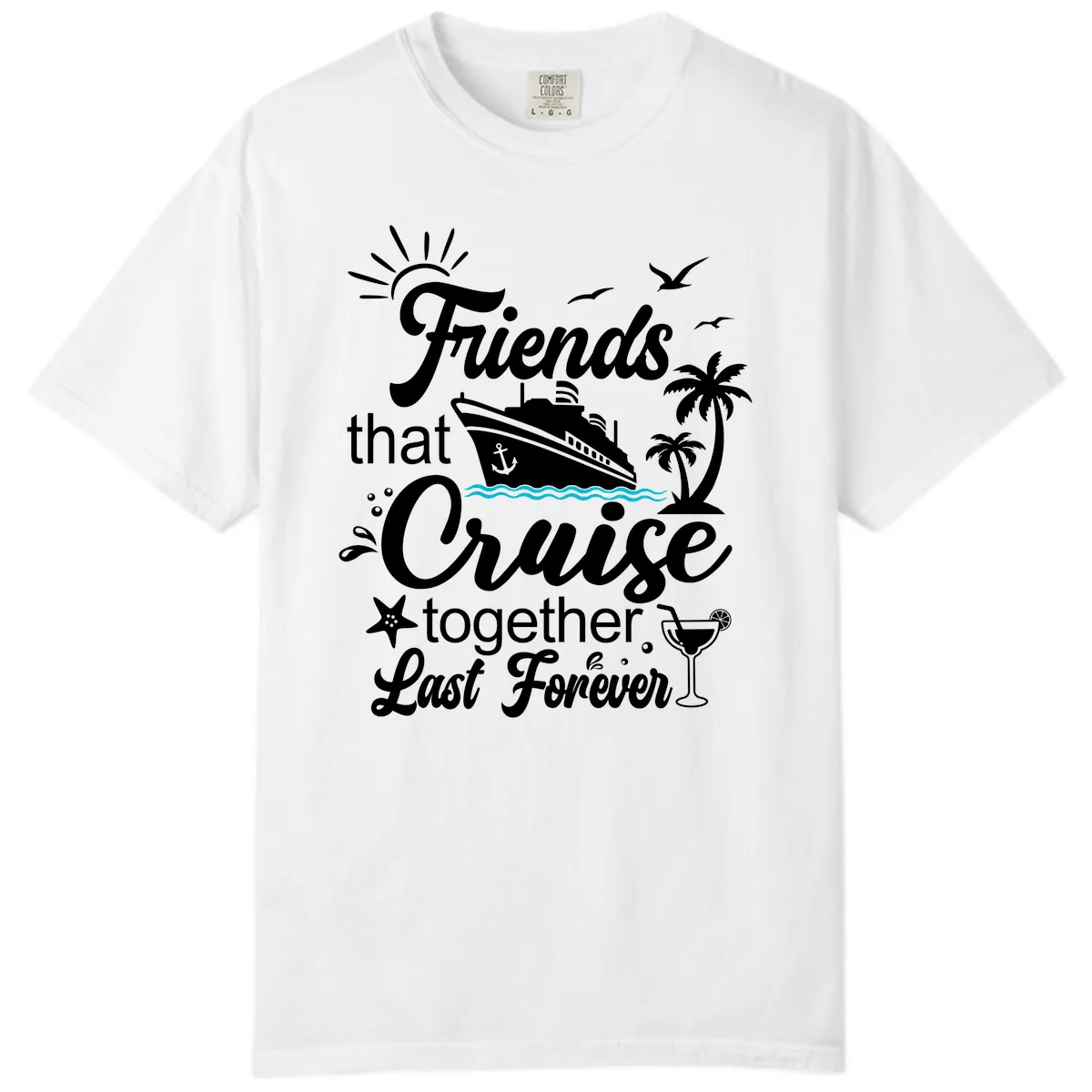 Friends That Cruise Together Last Forever Comfort Color in White