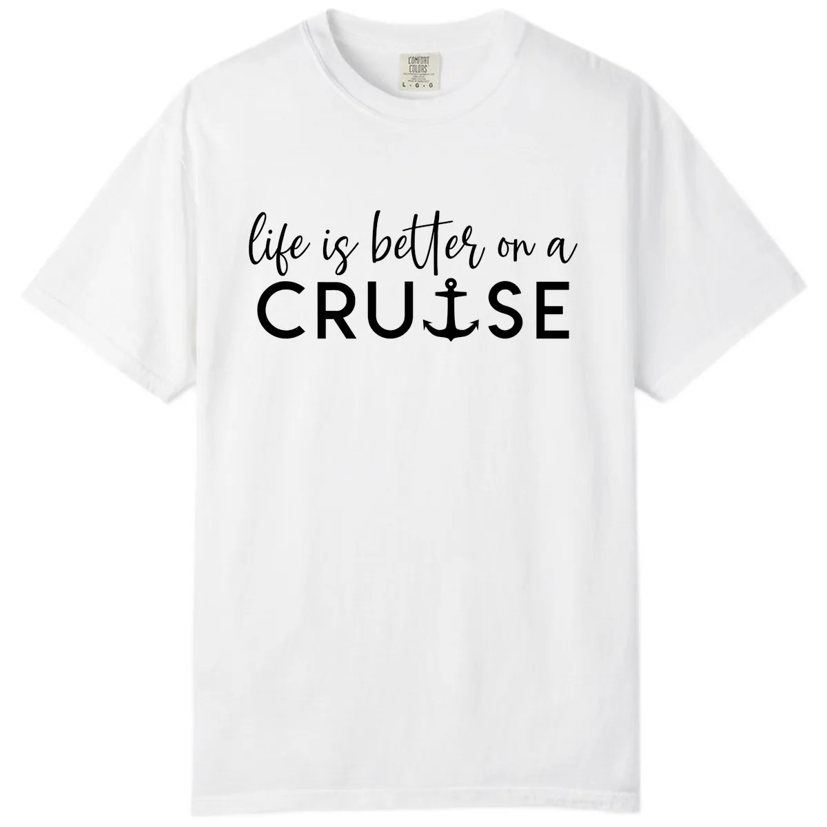 Life Is Better On A Cruise Comfort Color in White