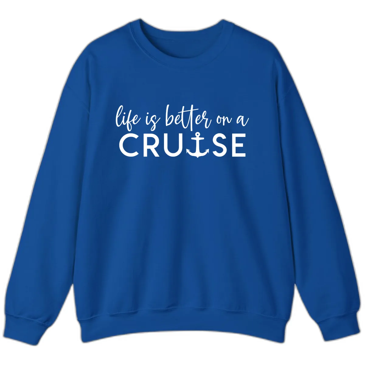 Life Is Better On A Cruise Sweatshirt in Royal