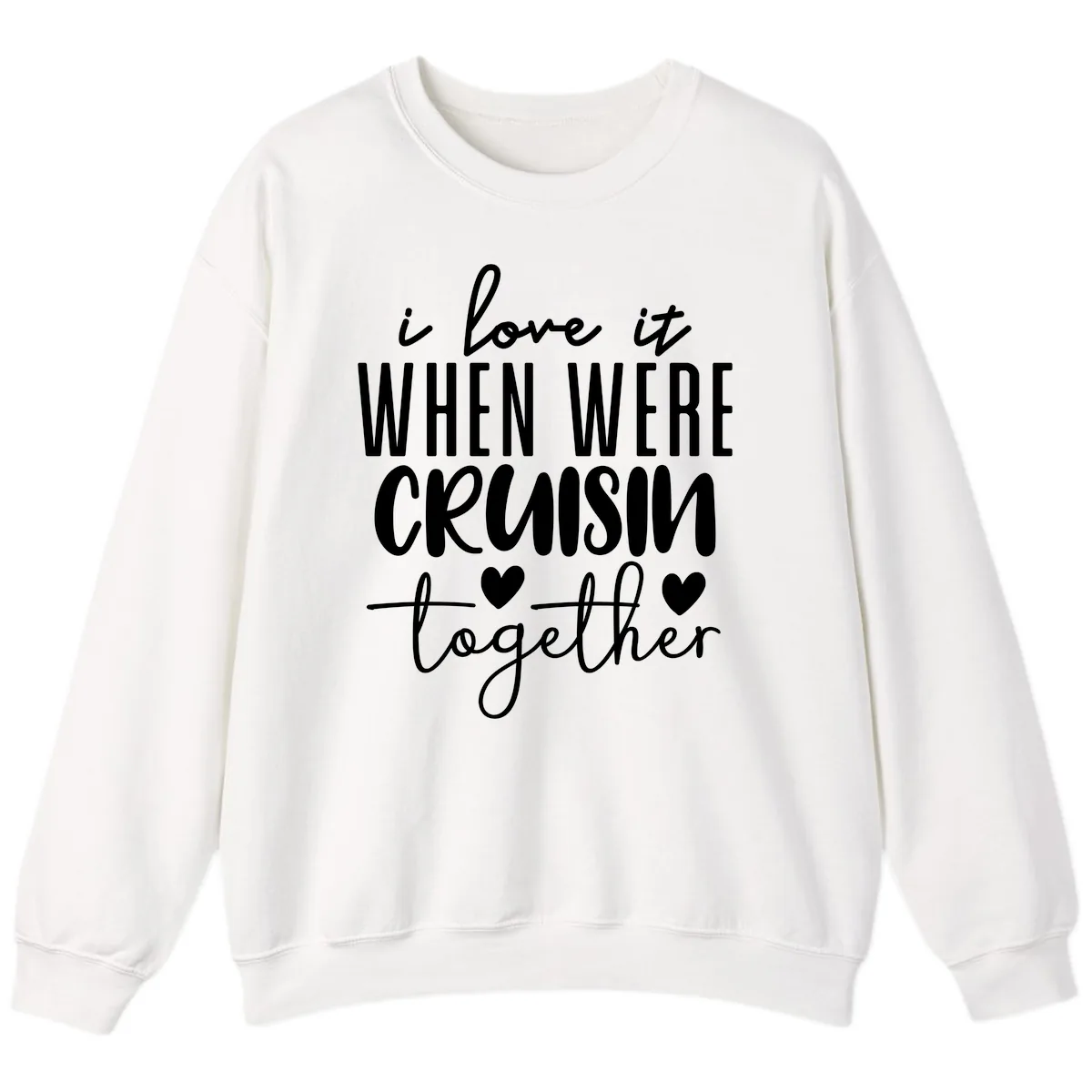 I Love It When We're Cruisin Together Sweatshirt in White