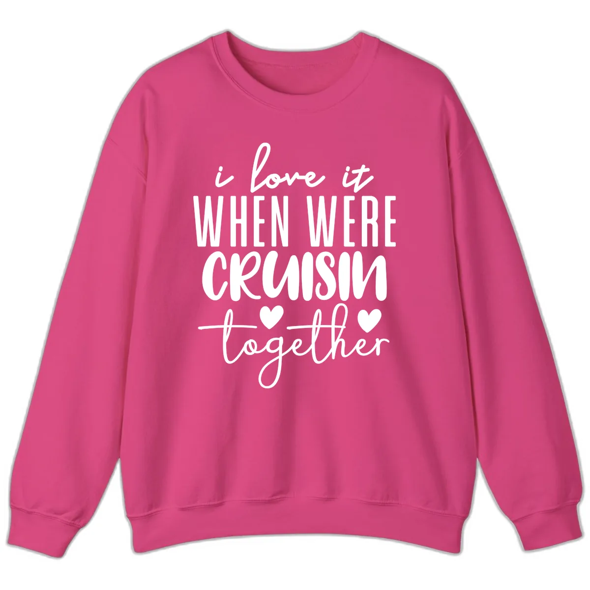 I Love It When We're Cruisin Together Sweatshirt in Heliconia